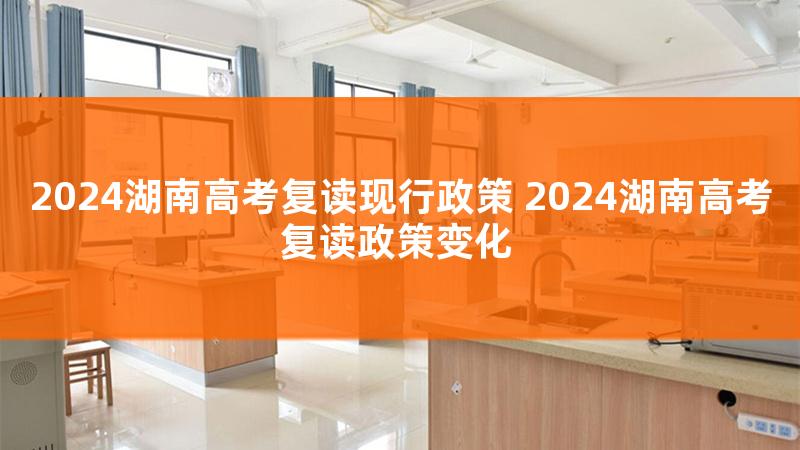 2024年湖南高考不能复读吗，湖南2024高考还可以复读吗